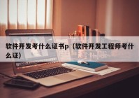 软件开发考什么证书p（软件开发工程师考什么证）